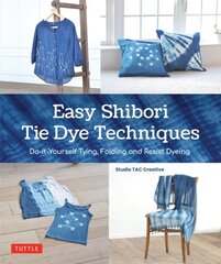 Easy Shibori Tie Dye Techniques: Do-It-Yourself Tying, Folding and Resist Dyeing hinta ja tiedot | Terveys- ja ravitsemuskirjat | hobbyhall.fi