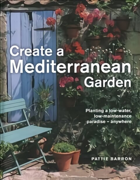 Create a Mediterranean Garden: Planting a low-water, low-maintenance paradise - anywhere 2nd New edition hinta ja tiedot | Puutarhakirjat | hobbyhall.fi