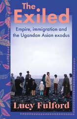 Exiled: The incredible story of the South Asian exodus from Uganda to the UK in 1972 hinta ja tiedot | Yhteiskunnalliset kirjat | hobbyhall.fi