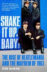 Shake It Up, Baby!: The Rise of Beatlemania and the Mayhem of 1963 hinta ja tiedot | Taidekirjat | hobbyhall.fi