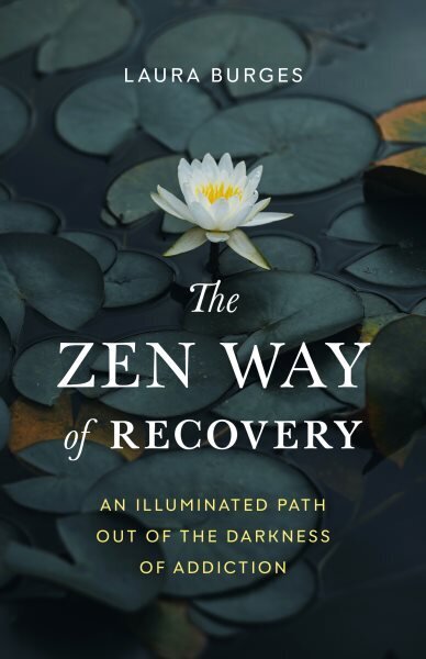 Zen Way of Recovery, The: An Illuminated Path Out of the Darkness of Addiction hinta ja tiedot | Elämäntaitokirjat | hobbyhall.fi