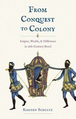 From Conquest to Colony: Empire, Wealth, and Difference in Eighteenth-Century Brazil hinta ja tiedot | Historiakirjat | hobbyhall.fi