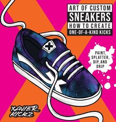 Art of Custom Sneakers: How to Create One-of-a-Kind Kicks; Paint, Splatter, Dip, Drip, and Color hinta ja tiedot | Taidekirjat | hobbyhall.fi