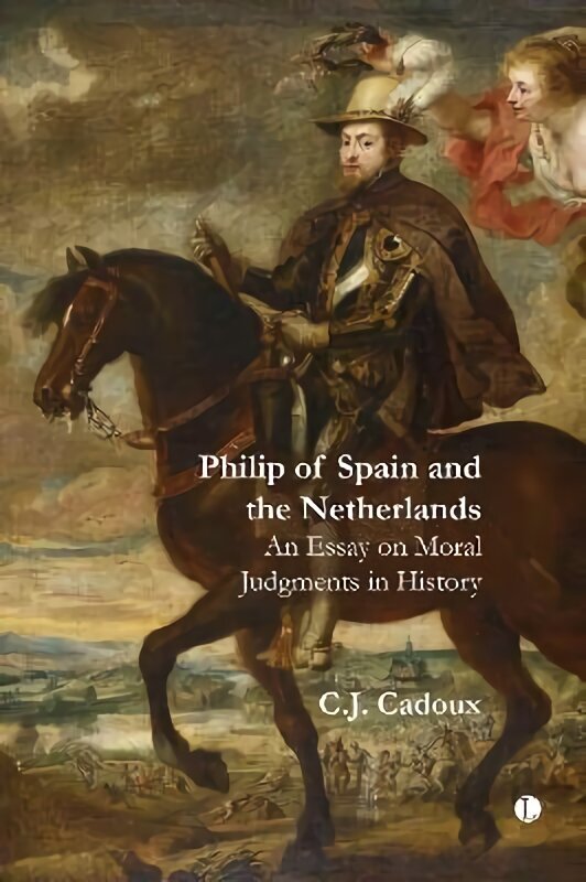 Philip of Spain and the Netherlands: An Essay on Moral Judgments in History hinta ja tiedot | Historiakirjat | hobbyhall.fi