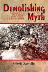 Demolishing the Myth: The Tank Battle at Prokhorovka, Kursk, July 1943: an Operational Narrative hinta ja tiedot | Historiakirjat | hobbyhall.fi