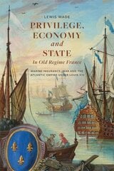 Privilege, Economy and State in Old Regime France: Marine Insurance, War and the Atlantic Empire under Louis XIV hinta ja tiedot | Historiakirjat | hobbyhall.fi