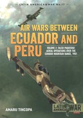 Air Wars Between Ecuador and Peru, Volume 2: Falso Paquisha! Aerial Operations Over the Condor Mountain Range, 1981 hinta ja tiedot | Historiakirjat | hobbyhall.fi