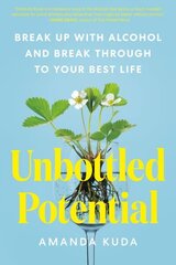 Unbottled Potential: Break Up with Alcohol and Break Through to Your Best Life hinta ja tiedot | Elämäntaitokirjat | hobbyhall.fi