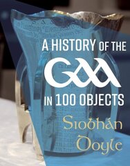 History of the GAA in 100 Objects hinta ja tiedot | Historiakirjat | hobbyhall.fi