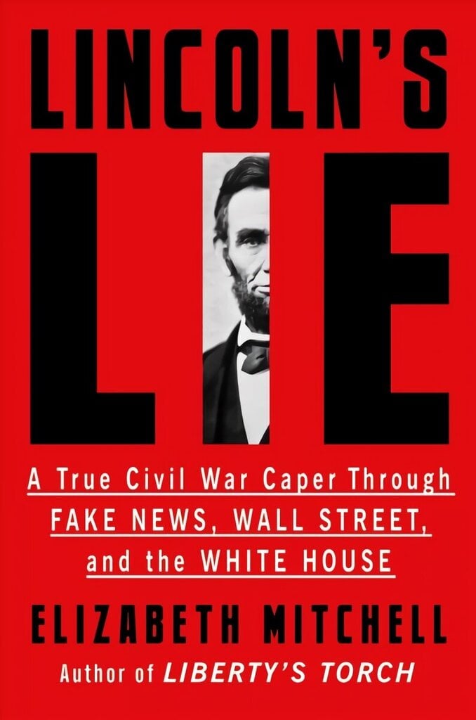 Lincoln's Lie: A True Civil War Caper Through Fake News, Wall Street, and the White House hinta ja tiedot | Historiakirjat | hobbyhall.fi