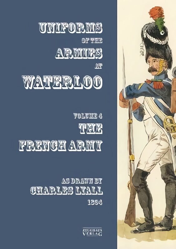 Costumes of the Armies engaged at Waterloo: Volume 4: French Army hinta ja tiedot | Historiakirjat | hobbyhall.fi