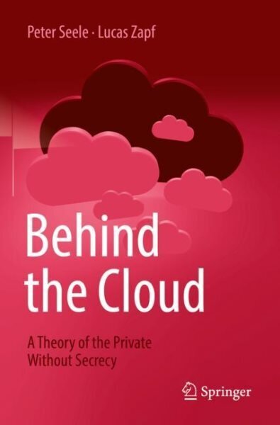 Behind the Cloud: A Theory of the Private Without Secrecy 1st ed. 2022 hinta ja tiedot | Talouskirjat | hobbyhall.fi