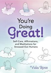 You're Doing Great!: Self-Care, Affirmations, and Meditations for Stressed-Out Humans hinta ja tiedot | Elämäntaitokirjat | hobbyhall.fi