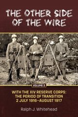 Other Side of the Wire Volume 3: With the XIV Reserve Corps: The Period of Transition 2 July 1916-August 1917 Reprint ed. hinta ja tiedot | Historiakirjat | hobbyhall.fi