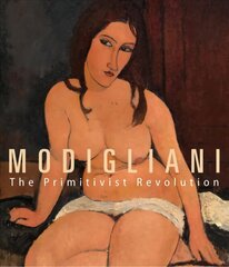 Modigliani: The Primitivist Revolution hinta ja tiedot | Taidekirjat | hobbyhall.fi