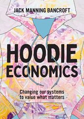 Hoodie Economics: Changing Our Systems to Value What Matters hinta ja tiedot | Historiakirjat | hobbyhall.fi