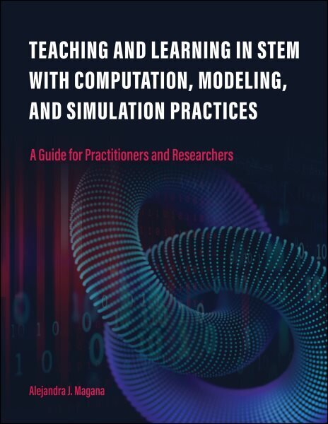 Teaching and Learning in STEM With Computation, Modeling, and Simulation Practices: A Guide for Practitioners and Researchers hinta ja tiedot | Yhteiskunnalliset kirjat | hobbyhall.fi