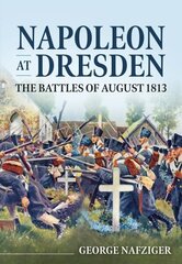 Napoleon at Dresden: The Battles of August 1813 hinta ja tiedot | Historiakirjat | hobbyhall.fi