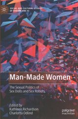 Man-Made Women: The Sexual Politics of Sex Dolls and Sex Robots 1st ed. 2022 hinta ja tiedot | Yhteiskunnalliset kirjat | hobbyhall.fi