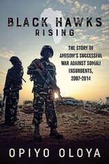 Black Hawks Rising: The Story of Amisoms Successful War Against Somali Insurgents, 2007-2014 hinta ja tiedot | Historiakirjat | hobbyhall.fi