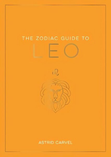 Zodiac Guide to Leo: The Ultimate Guide to Understanding Your Star Sign, Unlocking Your Destiny and Decoding the Wisdom of the Stars