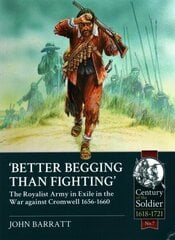 Better Begging Than Fighting: The Royalist Army in Exile in the War Against Cromwell 1656-1660 hinta ja tiedot | Historiakirjat | hobbyhall.fi