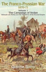 Franco-Prussian War 1870-71 Volume 1: The Campaign of Sedan. Helmuth Von Moltke and the Overthrow of the Second Empire hinta ja tiedot | Yhteiskunnalliset kirjat | hobbyhall.fi