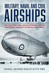 Military, Naval and Civil Airships: The History and Development of the Dirigible Airship in Peace and War New edition hinta ja tiedot | Matkakirjat ja matkaoppaat | hobbyhall.fi