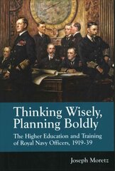 Thinking Wisely, Planning Boldly: The Higher Education and Training of Royal Navy Officers, 1919-39 hinta ja tiedot | Historiakirjat | hobbyhall.fi