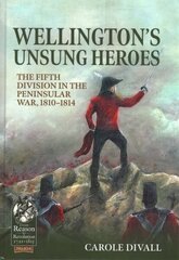 Wellington's Unsung Heroes: The Fifth Division in the Peninsular War, 1810-1814 hinta ja tiedot | Historiakirjat | hobbyhall.fi