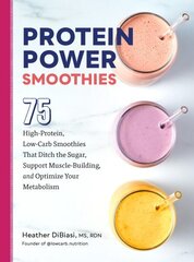 Protein Power Smoothies: 75 High-Protein, Low-Carb Smoothies That Ditch the Sugar, Support Muscle-Building, and Optimize Your Metabolism hinta ja tiedot | Keittokirjat | hobbyhall.fi