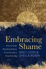 Embracing Shame: How to Stop Resisting Shame and Turn It into a Powerful Ally hinta ja tiedot | Yhteiskunnalliset kirjat | hobbyhall.fi