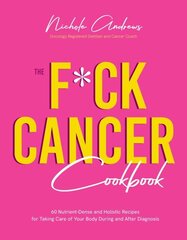 F*ck Cancer Cookbook: 60 Nutrient-Dense and Holistic Recipes for Taking Care of Your Body During and After Diagnosis hinta ja tiedot | Keittokirjat | hobbyhall.fi