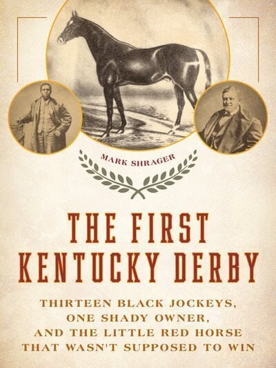 First Kentucky Derby: Thirteen Black Jockeys, One Shady Owner, and the Little Red Horse That Wasn't Supposed to Win