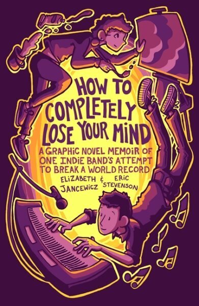 How to Completely Lose Your Mind: A Graphic Novel Memoir of One Indie Band's Attempt to Break a World Record hinta ja tiedot | Fantasia- ja scifi-kirjallisuus | hobbyhall.fi