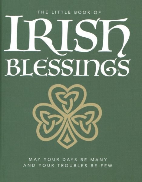 Little Book of Irish Blessings: May your days be many and your troubles be few hinta ja tiedot | Elämäntaitokirjat | hobbyhall.fi