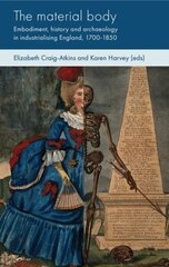 Material Body: Embodiment, History and Archaeology in Industrialising England, 1700-1850 hinta ja tiedot | Historiakirjat | hobbyhall.fi