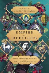 Empire of Refugees: North Caucasian Muslims and the Late Ottoman State hinta ja tiedot | Historiakirjat | hobbyhall.fi