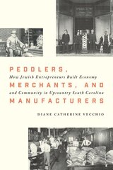 Peddlers, Merchants, and Manufacturers: How Jewish Entrepreneurs Built Economy and Community in Upcountry South Carolina hinta ja tiedot | Yhteiskunnalliset kirjat | hobbyhall.fi