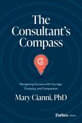 Consultant's Compass: Navigating Success with Courage, Curiosity, and Compassion hinta ja tiedot | Talouskirjat | hobbyhall.fi