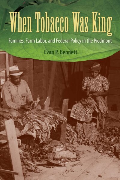 When Tobacco Was King: Families, Farm Labor, and Federal Policy in the Piedmont hinta ja tiedot | Historiakirjat | hobbyhall.fi