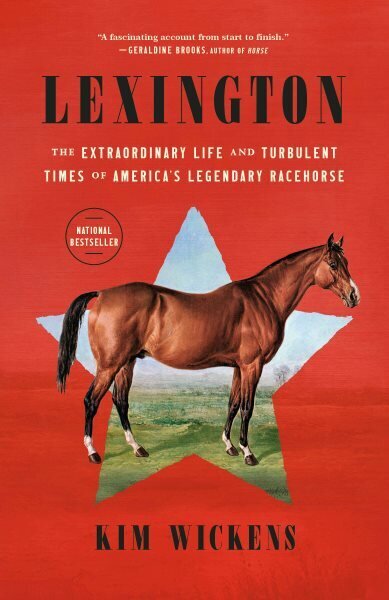 Lexington: The Extraordinary Life and Turbulent Times of America's Legendary Racehorse