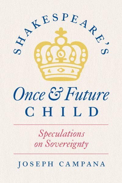 Shakespeare's Once and Future Child: Speculations on Sovereignty hinta ja tiedot | Historiakirjat | hobbyhall.fi