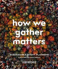 How We Gather Matters: Sustainable Event Planning for Purpose and Impact hinta ja tiedot | Talouskirjat | hobbyhall.fi