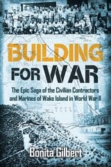 Building for War: The Epic Saga of the Civilian Contractors and Marines of Wake Island in World War II: The Epic Saga of the Civilian Contractors and Marines of Wake Island in World War II hinta ja tiedot | Historiakirjat | hobbyhall.fi