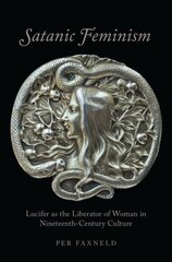 Satanic Feminism: Lucifer as the Liberator of Woman in Nineteenth-Century Culture hinta ja tiedot | Hengelliset kirjat ja teologia | hobbyhall.fi