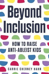 Beyond Inclusion: How to Raise Anti-Ableist Kids hinta ja tiedot | Elämäntaitokirjat | hobbyhall.fi