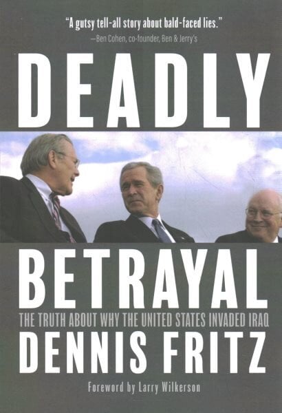 Deadly Betrayal: The Truth of Why We Invaded Iraq hinta ja tiedot | Yhteiskunnalliset kirjat | hobbyhall.fi