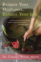 Balance Your Hormones, Balance Your Life: Achieving Optimal Health and Wellness through Ayurveda, Chinese Medicine, and Western Science hinta ja tiedot | Elämäntaitokirjat | hobbyhall.fi