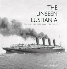 Näkemätön Lusitania: The Ship in Rare Illustrations, 2. painos hinta ja tiedot | Matkakirjat ja matkaoppaat | hobbyhall.fi